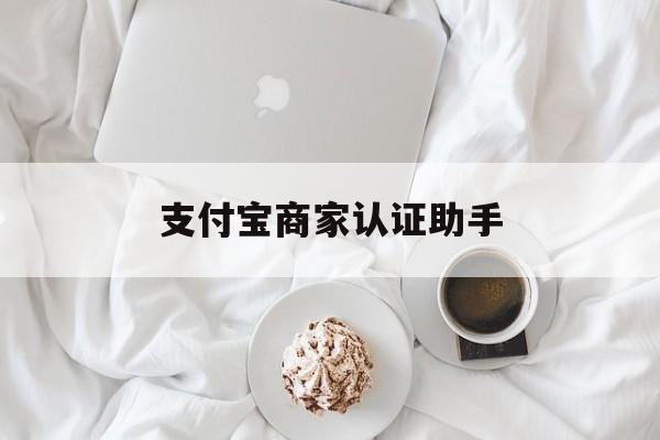 安宁最新支付宝商家认证助手方法分析(最方便真实的安宁支付宝商家认证助手怎么用方法)