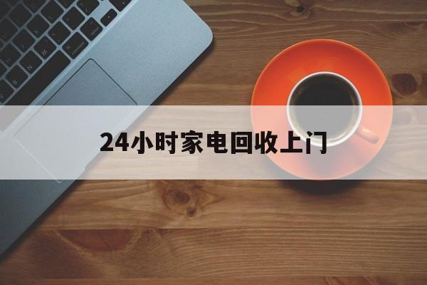 安宁最新24小时家电回收上门方法分析(最方便真实的安宁24小时家电回收上门电话方法)