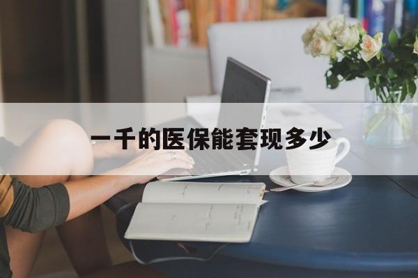 安宁最新一千的医保能套现多少方法分析(最方便真实的安宁医保有1000多怎么用方法)