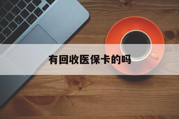 安宁最新有回收医保卡的吗方法分析(最方便真实的安宁有回收医保卡的吗在哪里方法)